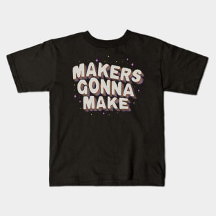 Makers Gonna Make Kids T-Shirt